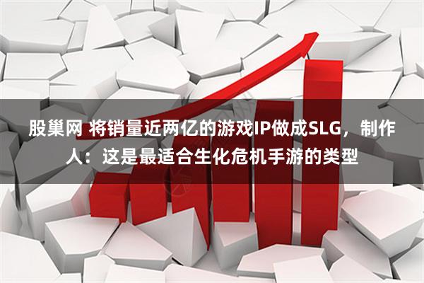股巢网 将销量近两亿的游戏IP做成SLG，制作人：这是最适合生化危机手游的类型